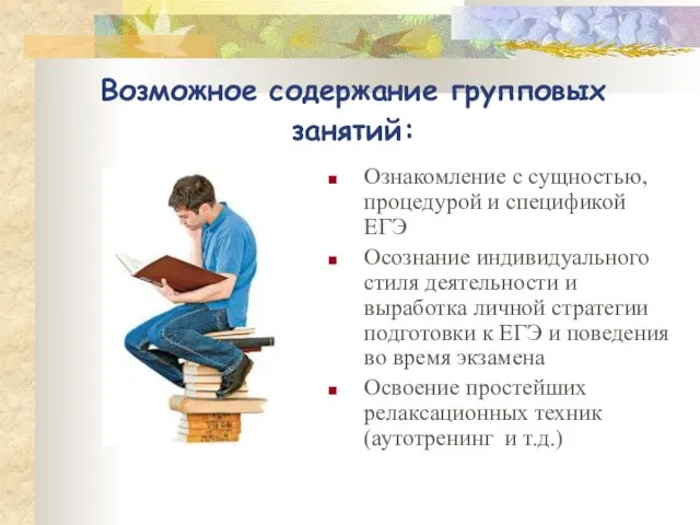 Возможное содержание групповых занятий: Ознакомление с сущностью, процедурой и спецификой ЕГЭ Осознание