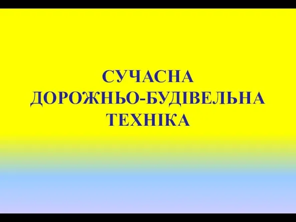 СУЧАСНА ДОРОЖНЬО-БУДІВЕЛЬНА ТЕХНІКА