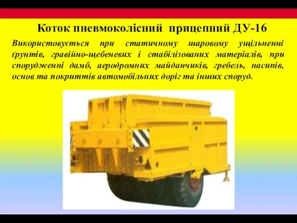 Коток пневмоколісний прицепний ДУ-16 Використовується при статичному шаровому ущільненні ґрунтів, гравійно-щебеневих і