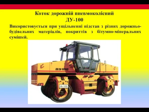 Коток дорожній пневмоколісний ДУ-100 Використовується при ущільненні підстав з різних дорожньо-будівельних матеріалів, покриттів з бітумно-мінеральних сумішей.