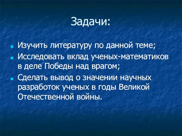 Задачи: Изучить литературу по данной теме; Исследовать вклад ученых-математиков в деле Победы