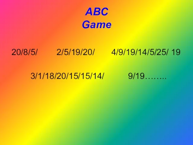 ABC Game 20/8/5/ 2/5/19/20/ 4/9/19/14/5/25/ 19 3/1/18/20/15/15/14/ 9/19……..