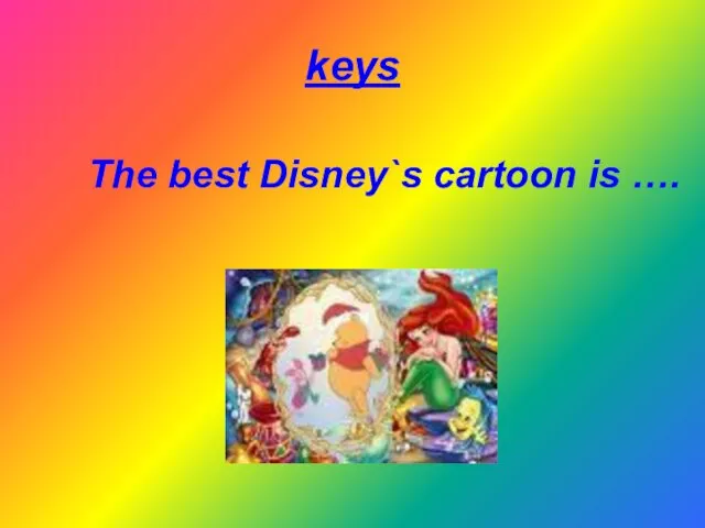 keys The best Disney`s cartoon is ….
