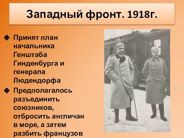 Западный фронт. 1918г. Принят план начальника Генштаба Гинденбурга и генерала Людендорфа Предполагалось