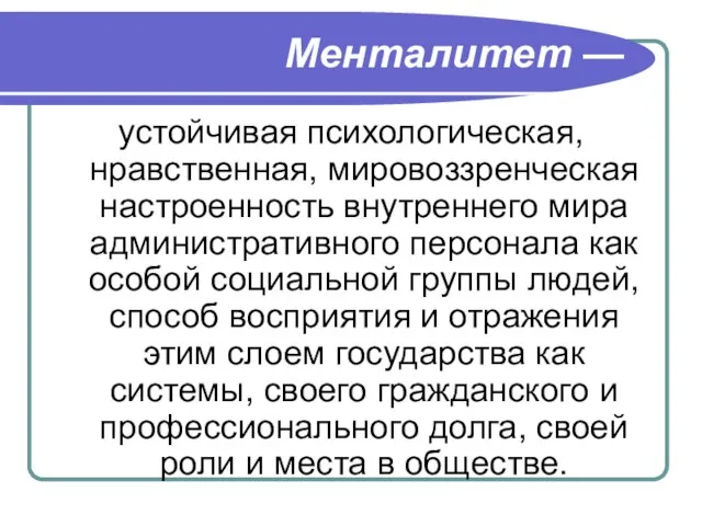 Менталитет — устойчивая психологическая, нравственная, мировоззренческая настроенность внутреннего мира административного персонала как