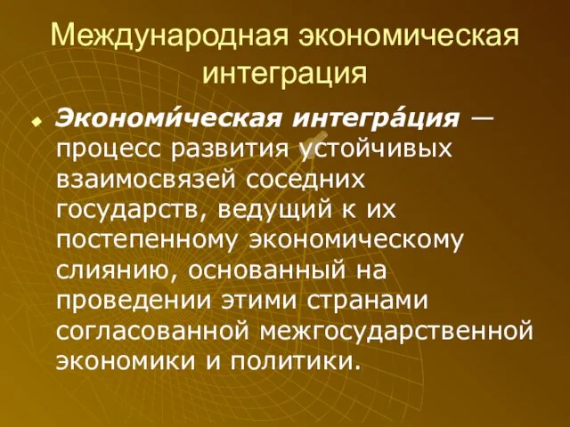 Международная экономическая интеграция Экономи́ческая интегра́ция — процесс развития устойчивых взаимосвязей соседних государств,