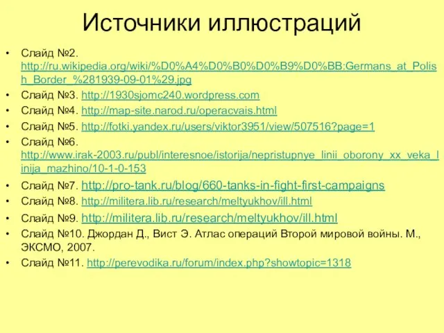 Источники иллюстраций Слайд №2. http://ru.wikipedia.org/wiki/%D0%A4%D0%B0%D0%B9%D0%BB:Germans_at_Polish_Border_%281939-09-01%29.jpg Слайд №3. http://1930sjomc240.wordpress.com Cлайд №4. http://map-site.narod.ru/operacvais.html Слайд