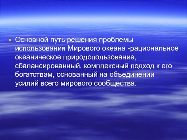 Основной путь решения проблемы использования Мирового океана -рациональное океаническое природопользование, сбалансированный, комплексный