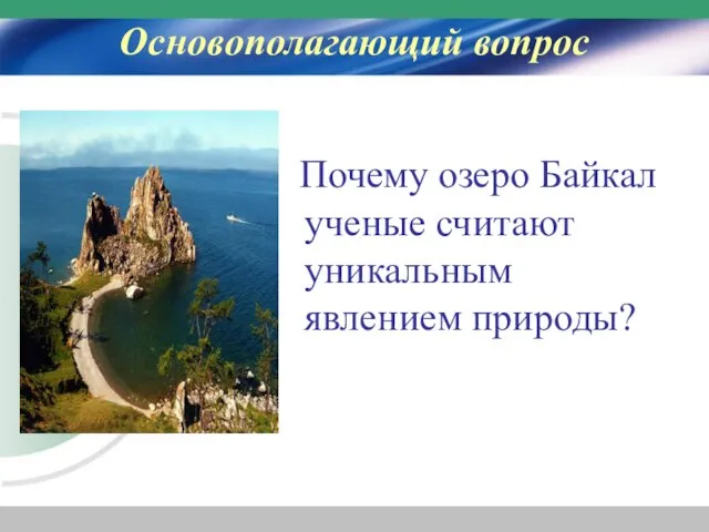 Основополагающий вопрос Почему озеро Байкал ученые считают уникальным явлением природы?