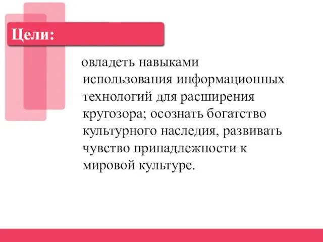 Цели: овладеть навыками использования информационных технологий для расширения кругозора; осознать богатство культурного