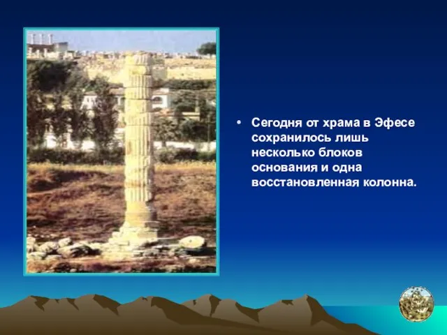 Сегодня от храма в Эфесе сохранилось лишь несколько блоков основания и одна восстановленная колонна.