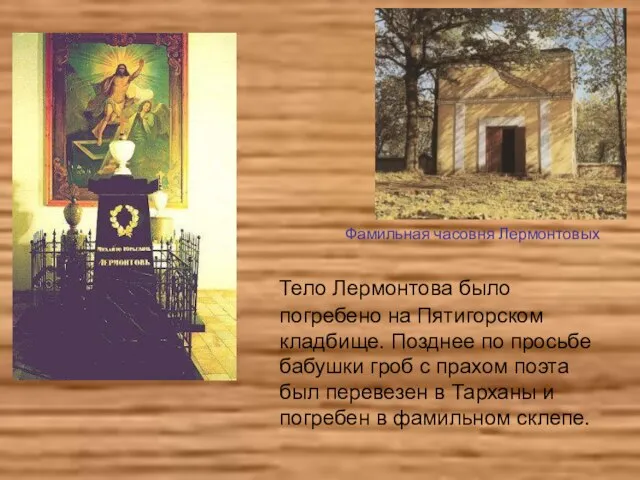 Тело Лермонтова было погребено на Пятигорском кладбище. Позднее по просьбе бабушки гроб
