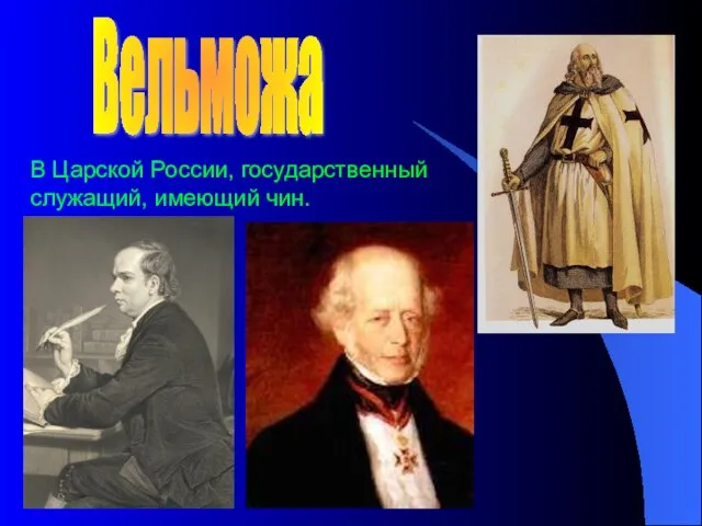 В Царской России, государственный служащий, имеющий чин. Вельможа