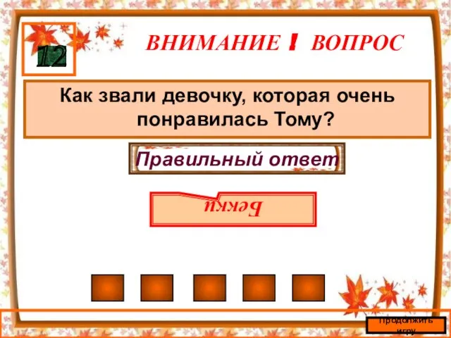 ВНИМАНИЕ ! ВОПРОС Как звали девочку, которая очень понравилась Тому? 12 Правильный ответ Бекки