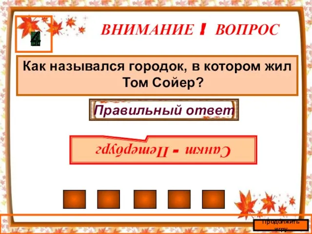 ВНИМАНИЕ ! ВОПРОС Как назывался городок, в котором жил Том Сойер? 4