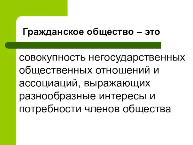 Гражданское общество – это совокупность негосударственных общественных отношений и ассоциаций, выражающих разнообразные