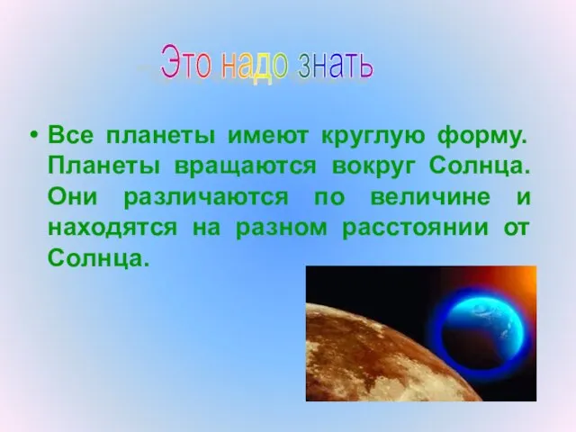 Все планеты имеют круглую форму. Планеты вращаются вокруг Солнца. Они различаются по