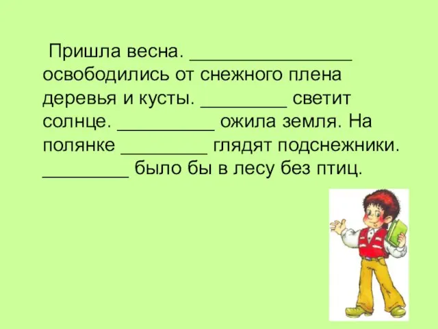 Пришла весна. _______________ освободились от снежного плена деревья и кусты. ________ светит