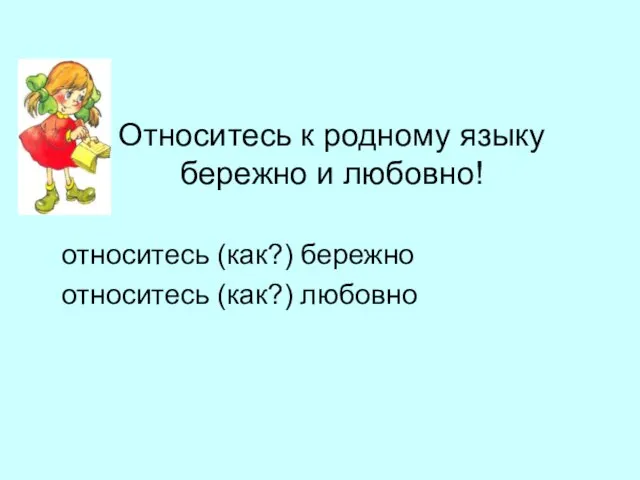 Относитесь к родному языку бережно и любовно! относитесь (как?) бережно относитесь (как?) любовно