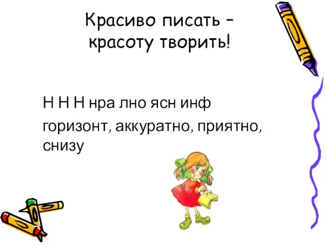 Красиво писать – красоту творить! Н Н Н нра лно ясн инф горизонт, аккуратно, приятно, снизу