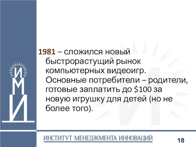 1981 – сложился новый быстрорастущий рынок компьютерных видеоигр. Основные потребители – родители,