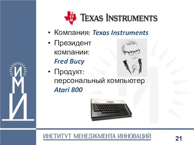 Компания: Texas Instruments Президент компании: Fred Bucy Продукт: персональный компьютер Atari 800