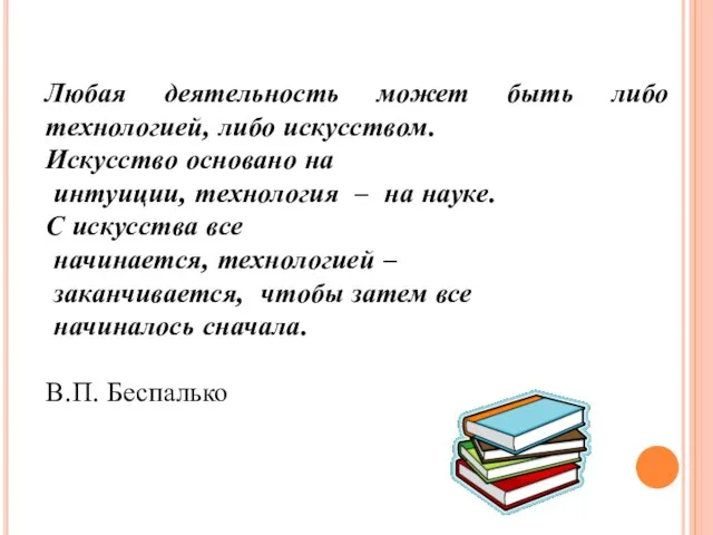 Любая деятельность может быть либо технологией, либо искусством. Искусство основано на интуиции,