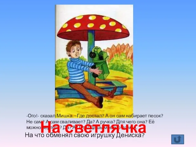 -Ого!- сказал Мишка. –Где достал? А он сам набирает песок? Не сам?