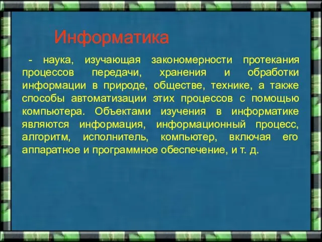 Информатика - наука, изучающая закономерности протекания процессов передачи, хранения и обработки информации