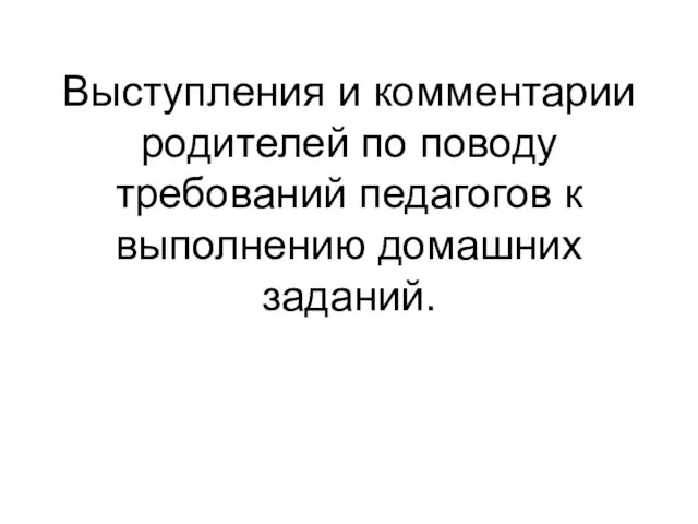 Выступления и комментарии родителей по поводу требований педагогов к выполнению домашних заданий.