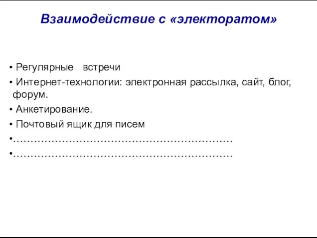 Взаимодействие с «электоратом» Регулярные встречи Интернет-технологии: электронная рассылка, сайт, блог, форум. Анкетирование.