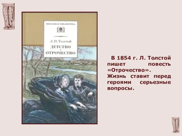 В 1854 г. Л. Толстой пишет повесть «Отрочество». Жизнь ставит перед героями серьезные вопросы.