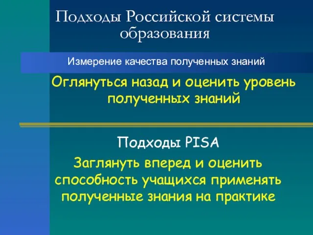 Подходы Российской системы образования Измерение качества полученных знаний Оглянуться назад и оценить