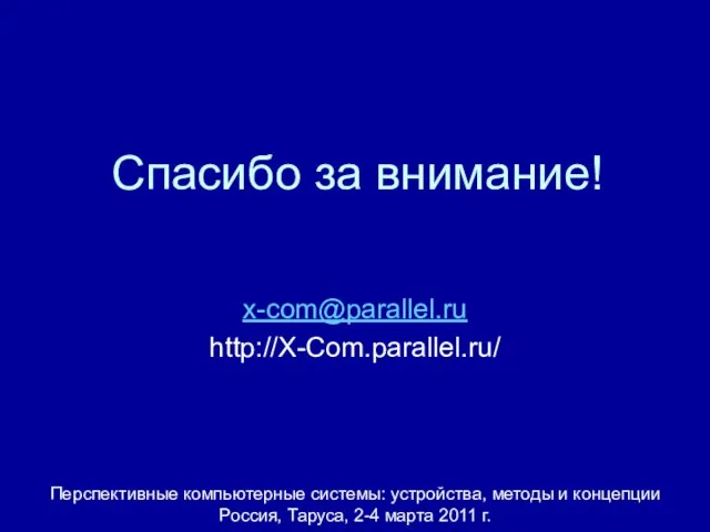 Спасибо за внимание! x-com@parallel.ru http://X-Com.parallel.ru/ Перспективные компьютерные системы: устройства, методы и концепции