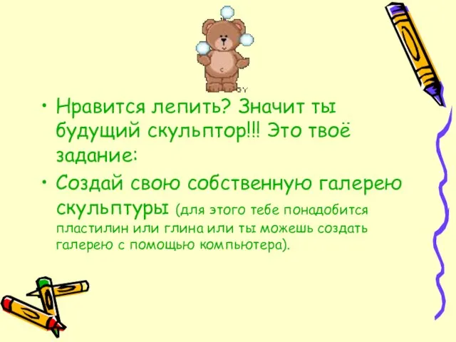 Нравится лепить? Значит ты будущий скульптор!!! Это твоё задание: Создай свою собственную