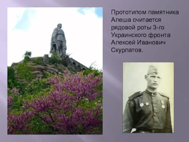 Прототипом памятника Алеша считается рядовой роты 3-го Украинского фронта Алексей Иванович Скурлатов.