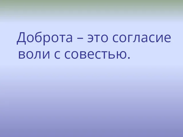 Доброта – это согласие воли с совестью.