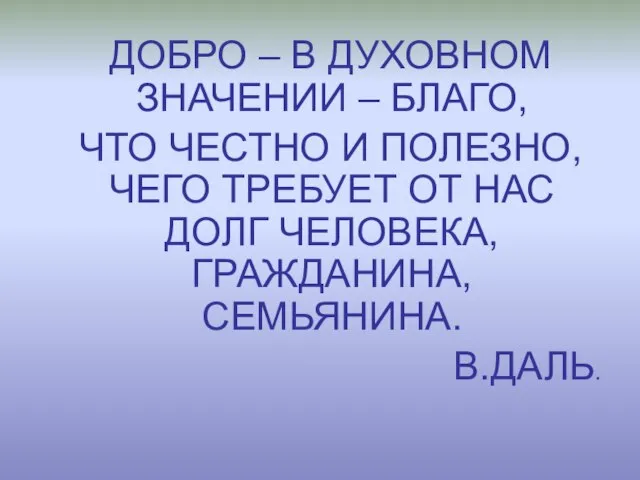 ДОБРО – В ДУХОВНОМ ЗНАЧЕНИИ – БЛАГО, ЧТО ЧЕСТНО И ПОЛЕЗНО, ЧЕГО