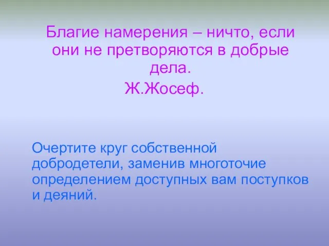 Благие намерения – ничто, если они не претворяются в добрые дела. Ж.Жосеф.