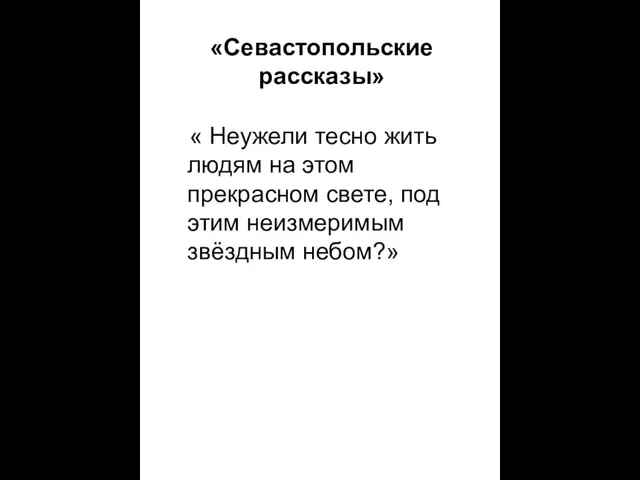 « Неужели тесно жить людям на этом прекрасном свете, под этим неизмеримым звёздным небом?» «Севастопольские рассказы»