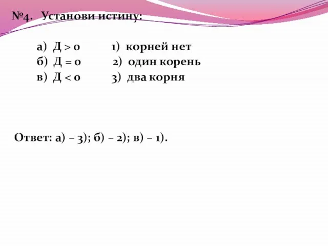 №4. Установи истину: а) Д > 0 1) корней нет б) Д