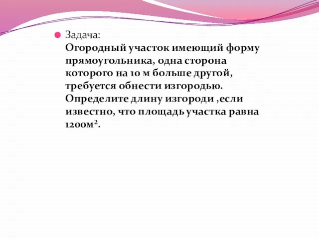 Задача: Огородный участок имеющий форму прямоугольника, одна сторона которого на 10 м