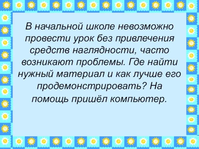 В начальной школе невозможно провести урок без привлечения средств наглядности, часто возникают