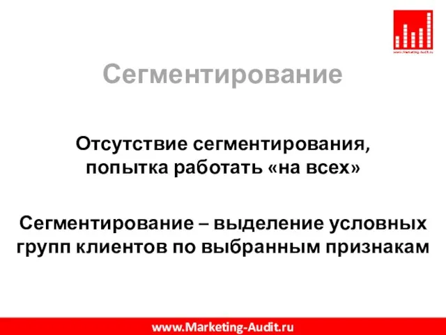 Сегментирование Отсутствие сегментирования, попытка работать «на всех» Сегментирование – выделение условных групп