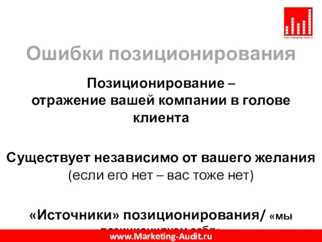 Ошибки позиционирования Позиционирование – отражение вашей компании в голове клиента Существует независимо