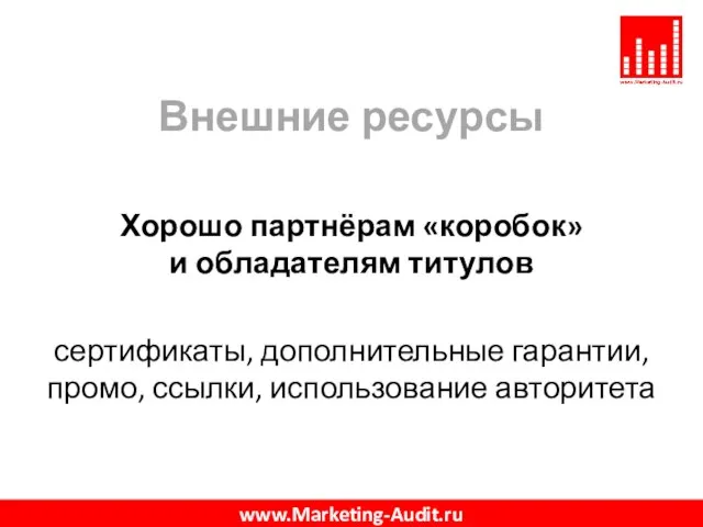 Внешние ресурсы Хорошо партнёрам «коробок» и обладателям титулов сертификаты, дополнительные гарантии, промо, ссылки, использование авторитета www.Marketing-Audit.ru