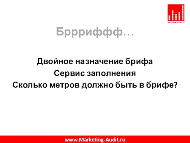 Бррриффф… Двойное назначение брифа Сервис заполнения Сколько метров должно быть в брифе? www.Marketing-Audit.ru