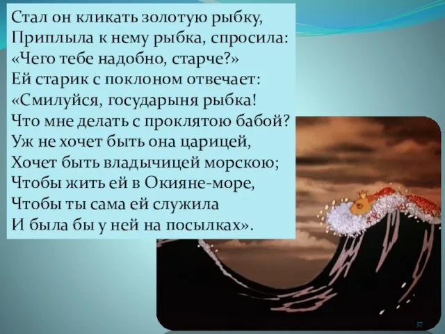 Стал он кликать золотую рыбку, Приплыла к нему рыбка, спросила: «Чего тебе