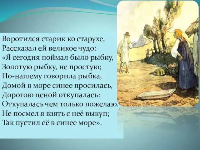 Воротился старик ко старухе, Рассказал ей великое чудо: «Я сегодня поймал было