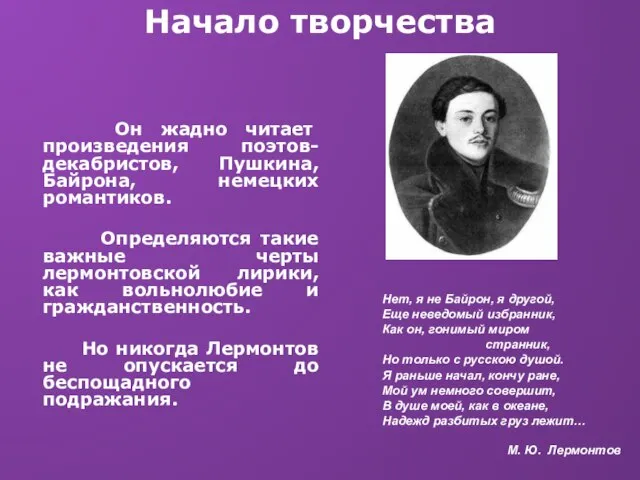 Начало творчества Он жадно читает произведения поэтов-декабристов, Пушкина, Байрона, немецких романтиков. Определяются